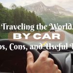 Traveling the world by car- pros, cons, and useful tips