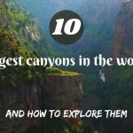The 10 largest canyons in the world, and how to explore them