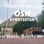 Where to stay in Osh, Kyrgyzstan- the best hotels, hostels, and more