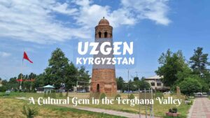 Uzgen- a Cultural Gem in the Ferghana Valley, Kyrgyzstan