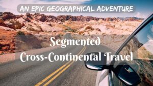 Segmented Cross-Continental Travel- an epic geographical adventure
