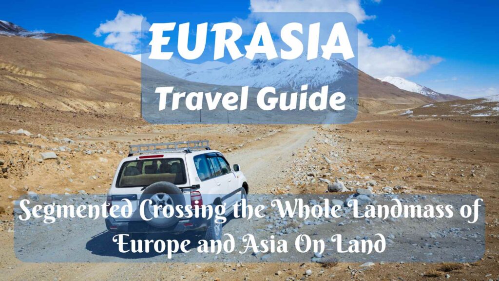 Eurasia Travel Guide: Segmented Crossing the Whole Landmass of Europe and Asia On Land