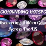 Rockhounding Hotspots: Discovering Hidden Gems Across The US