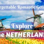 Unforgettable Romantic Getaways: Explore the Netherlands