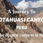 A journey to Cotahuasi Canyon, Peru – one of the deepest canyons in the world
