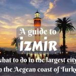 A guide to İzmir- what to do in the largest city on the Aegean coast of Turkey