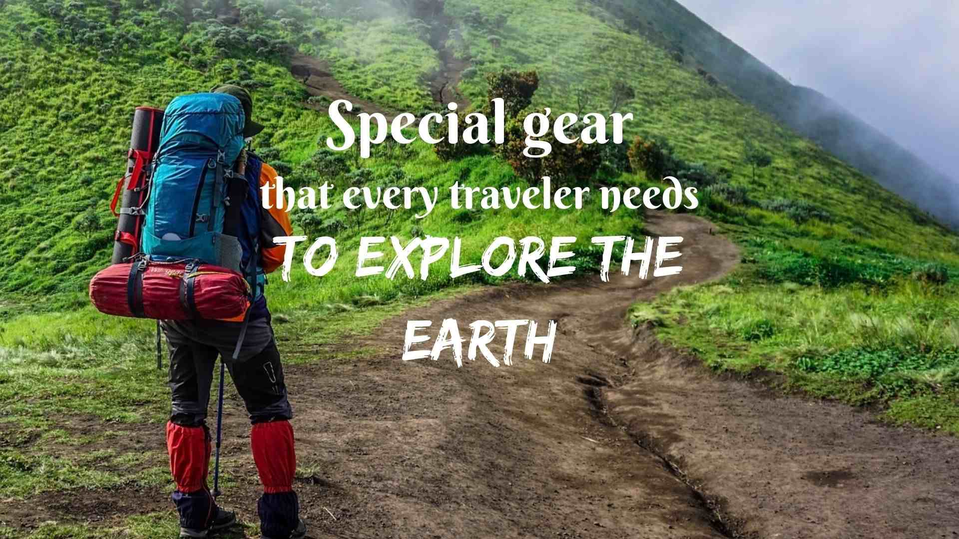 Special gear that every traveler needs to explore the Earth