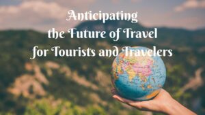 Anticipating the Future of Travel- for Tourists and Travelers