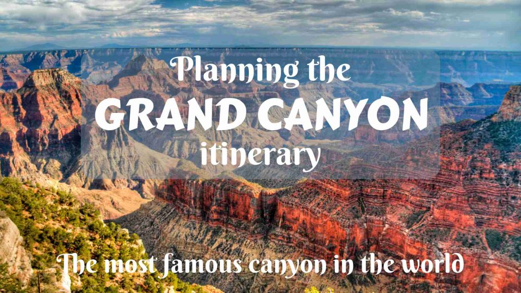 Planning the Grand Canyon Itinerary- the most famous canyon in the world