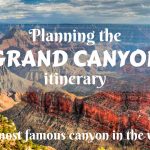 Planning the Grand Canyon Itinerary- the most famous canyon in the world