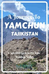 This is a guide to Yamchun- a serene village in the Wakhan Valley of Tajikistan, on the alternative version of the Pamir Highway.