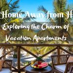The Home Away from Home: Exploring the Charm of Vacation Apartments