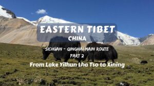 EASTERN TIBET ROUTE ULTIMATE GUIDE- Part 2
