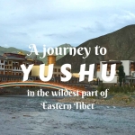 A journey to Yushu, in the wildest part of Eastern Tibet
