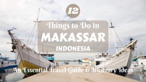 12 Things to Do in Makassar, South Sulawesi, Indonesia: An Essential Travel Guide & Itinerary Ideas