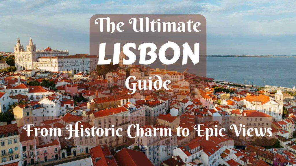 The Ultimate Lisbon Guide: From Historic Charm to Epic Views