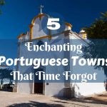 5 Enchanting Portuguese Towns That Time Forgot