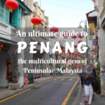 An ultimate guide to Penang- places to visit in the multicultural gem of Peninsular Malaysia