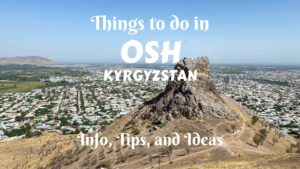 Things to do in Osh, Kyrgyzstan- Info, Tips, and Ideas