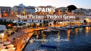 Spain’s Most Picture-Perfect Gems: A Stunning Collection
